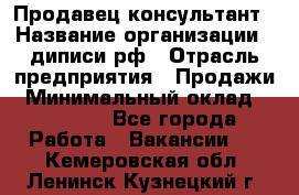 Продавец-консультант › Название организации ­ диписи.рф › Отрасль предприятия ­ Продажи › Минимальный оклад ­ 70 000 - Все города Работа » Вакансии   . Кемеровская обл.,Ленинск-Кузнецкий г.